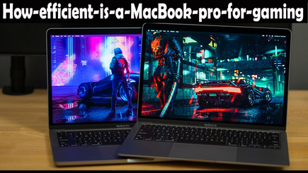 How efficient is a MacBook pro for gaming?